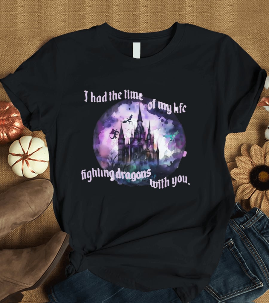 I Had The Time Of My Life Fighting Dragons With You Castle Fantasy T-Shirt