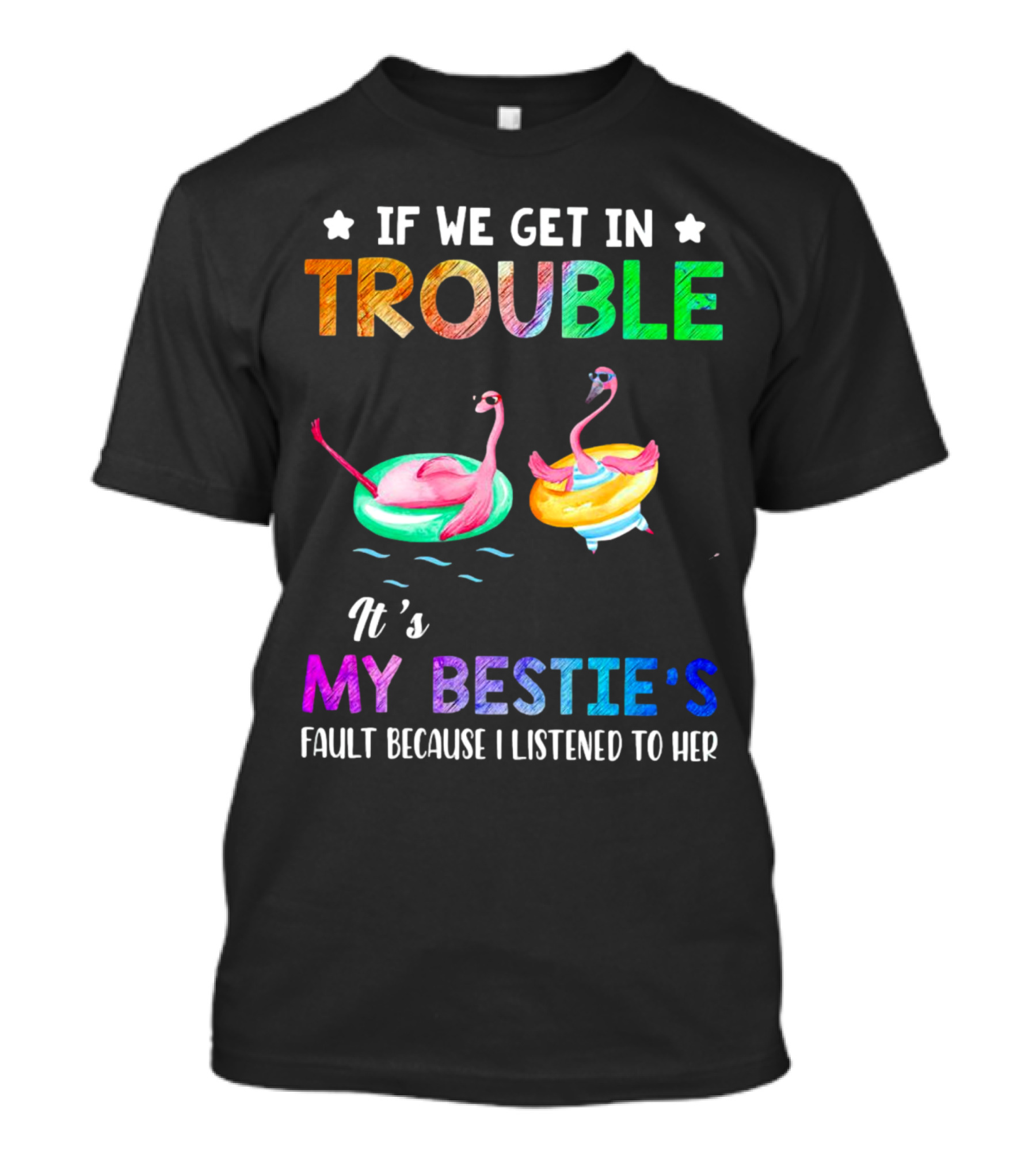If We Get In Trouble It's My Bestie's Fault Because I Listened To Her Flamingo Floating Fun T-Shirt