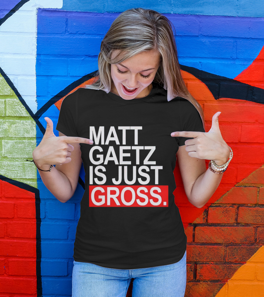 Matt Gaetz Is Just Gross T-Shirt