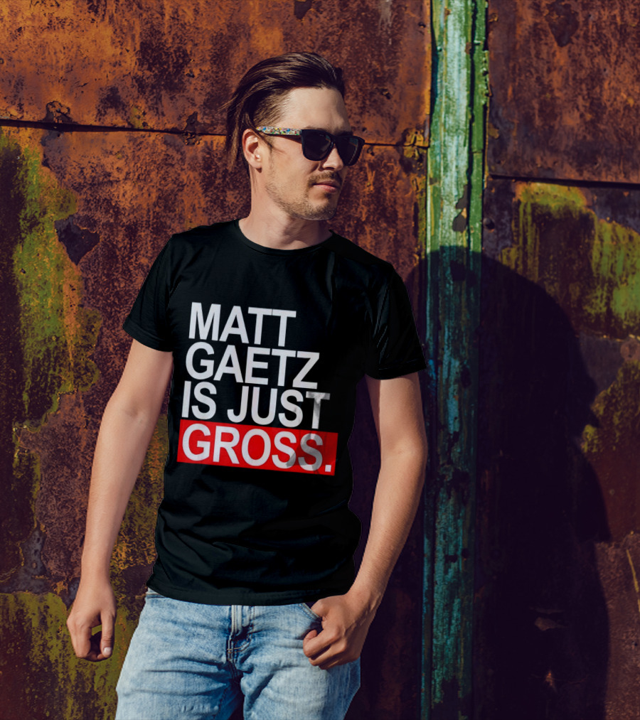 Matt Gaetz Is Just Gross T-Shirt