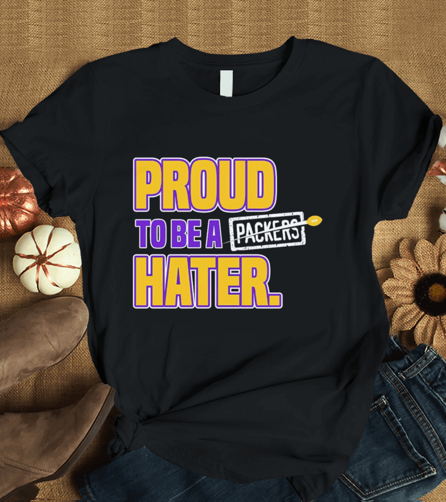 Proud To Be A Packers Hater Rivalry Minnesota Vikings T-Shirt