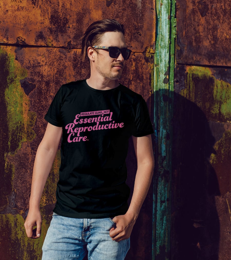 Regulate Guns Not Essential Reproductive Care T-Shirt