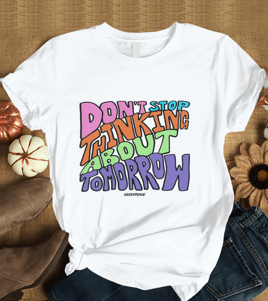 Don't Stop Thinking About Tomorrow Greenpeace T-Shirt