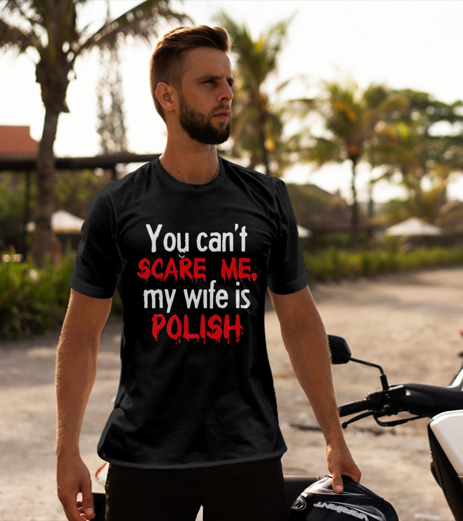 You Can’t Scare Me My Wife Is Polish Dripping Blood Red Font T-Shirt