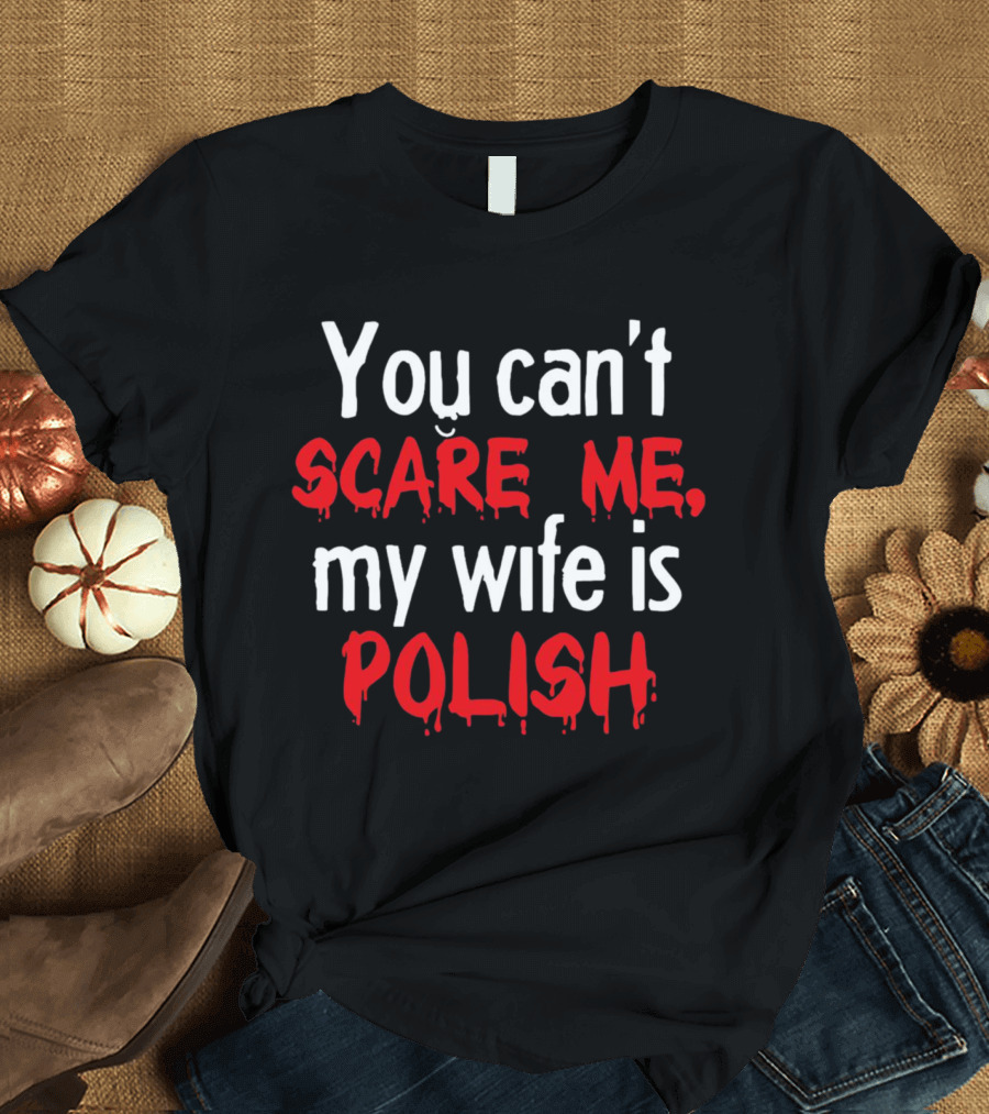 You Can’t Scare Me My Wife Is Polish Dripping Blood Red Font T-Shirt
