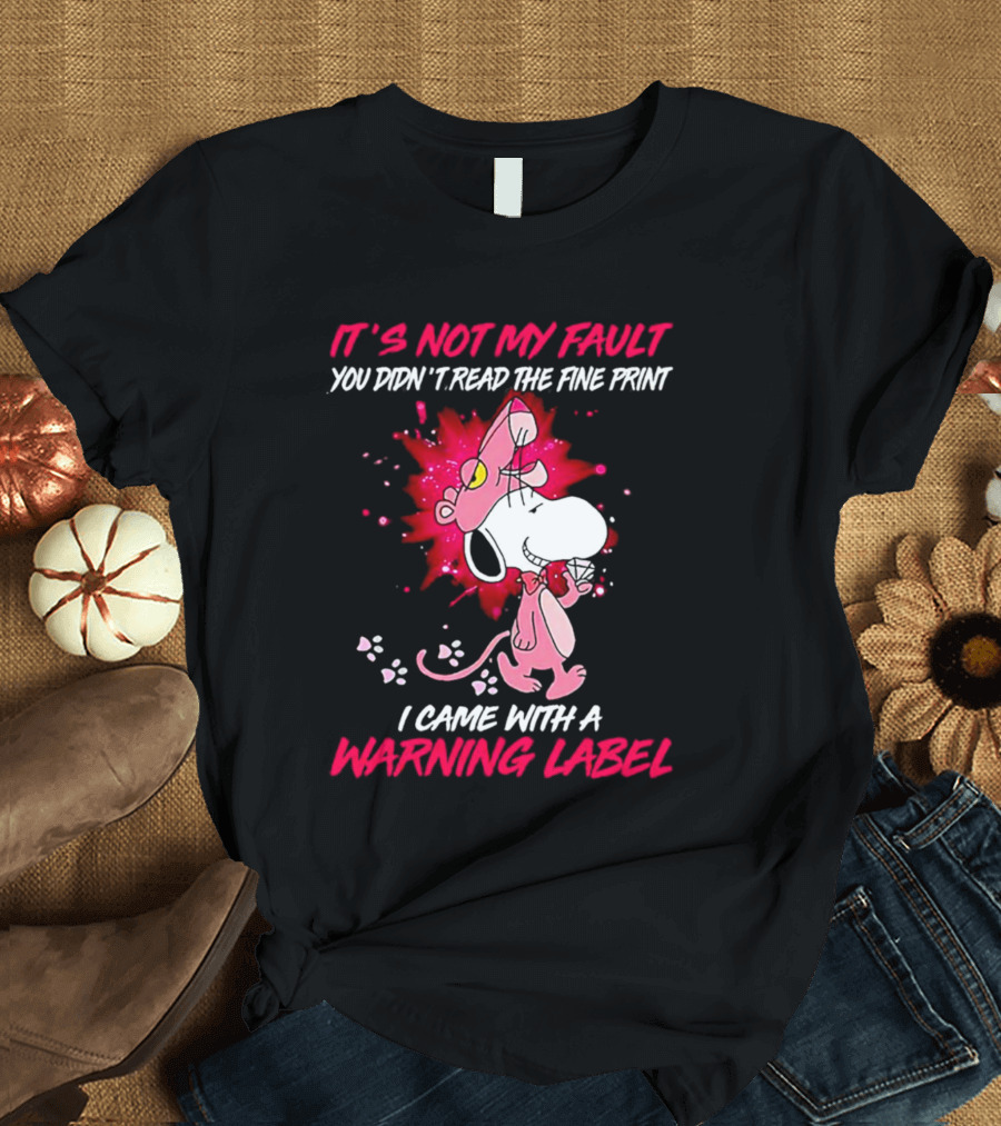It’s Not My Fault You Didn’t Read The Fine Print I Came With A Warning Label Snoopy Pink In Panther T-Shirt