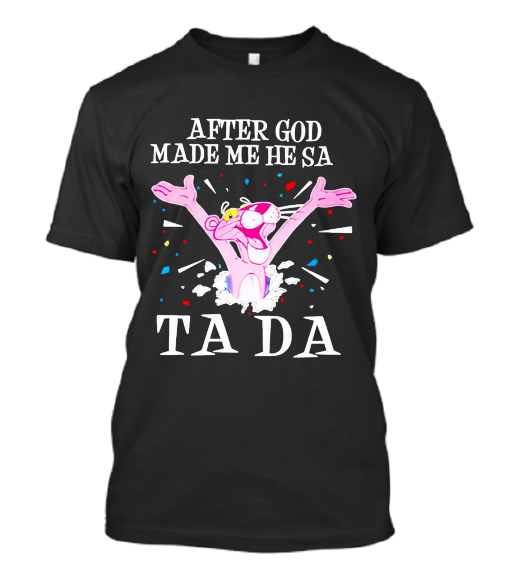 Pink Panther After God Made Me He Said Ta Da T-Shirt