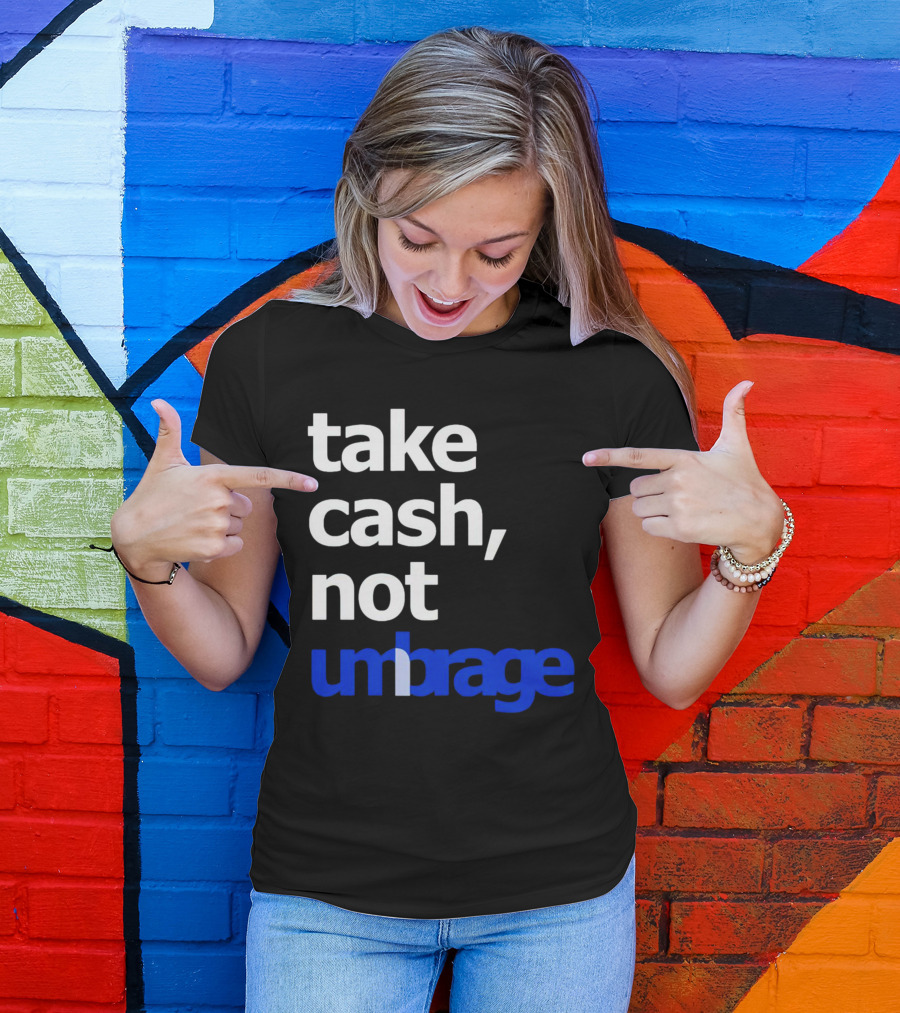 Take Cash Not Umbrage Bold Lettering T-Shirt