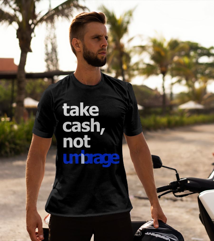 Take Cash Not Umbrage Bold Lettering T-Shirt