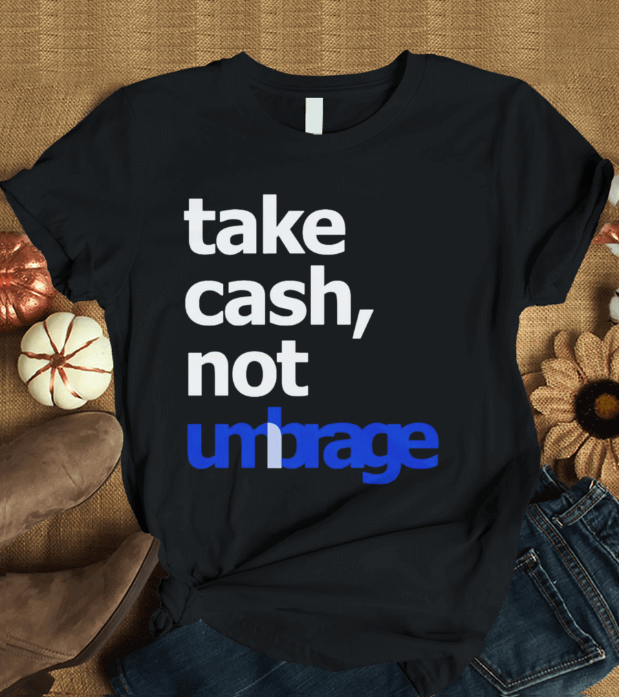 Take Cash Not Umbrage Bold Lettering T-Shirt