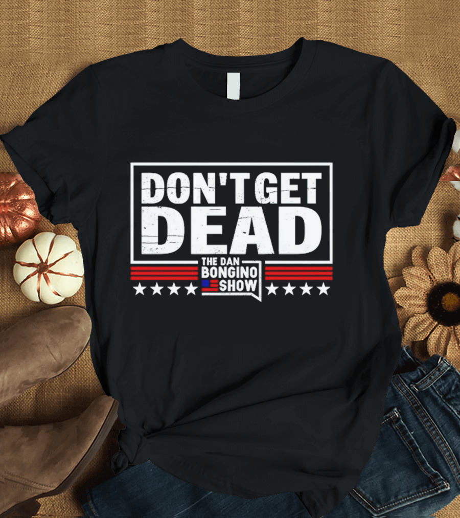 Don't Get Dead The Dan Bongino Show Stars Stripes T-Shirt