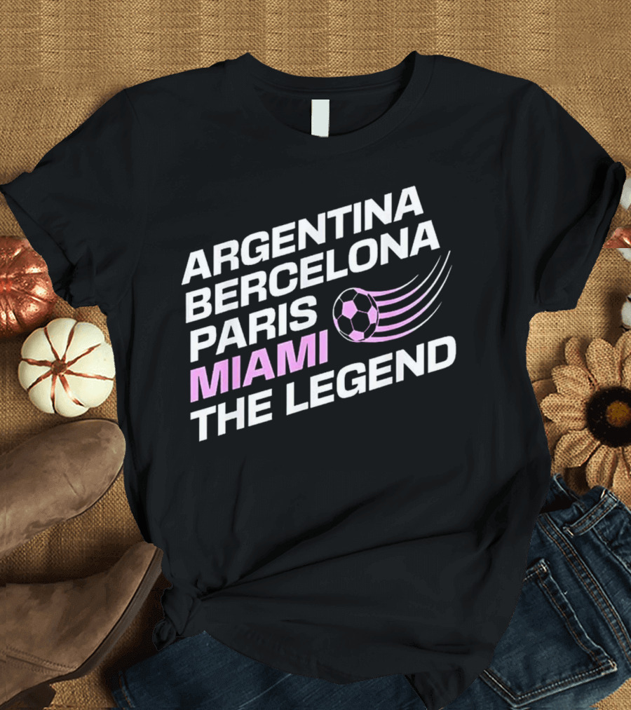 Argentina Barcelona Paris Miami The Legend T-Shirt