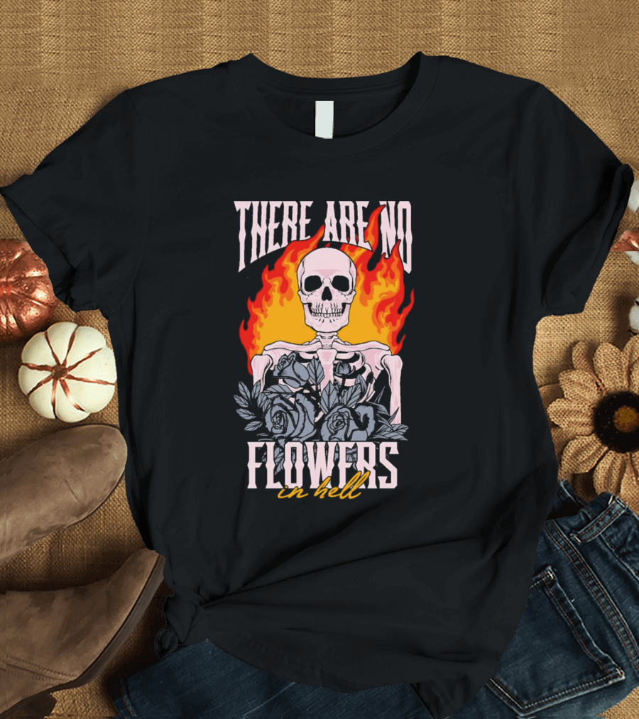 Skeleton Flames With Blue Roses And Text There Are No Flowers In Hell T-Shirt
