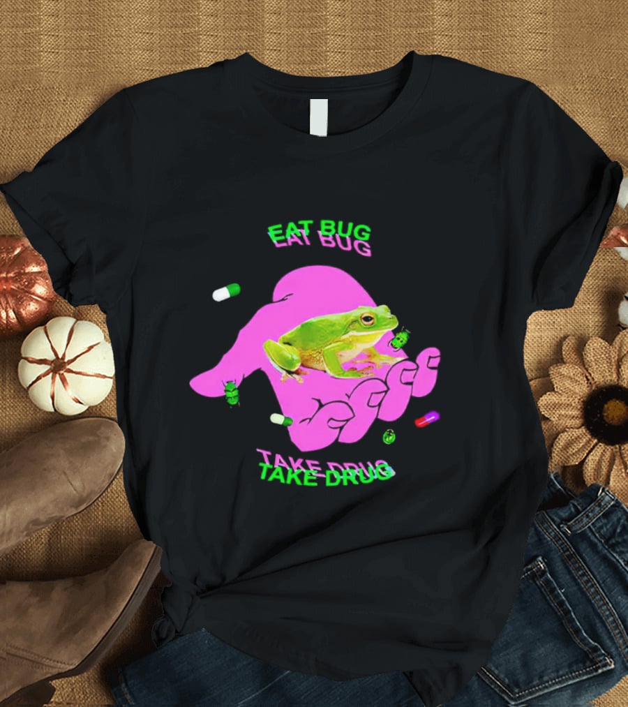 Eat Bug Take Drug Frog Pills Hand Bugs T-Shirt