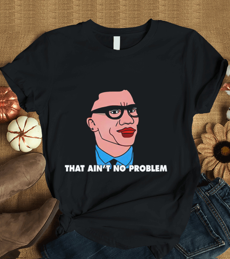 THAT AIN’T NO PROBLEM Meme Face With Glasses And Red Lips T-Shirt