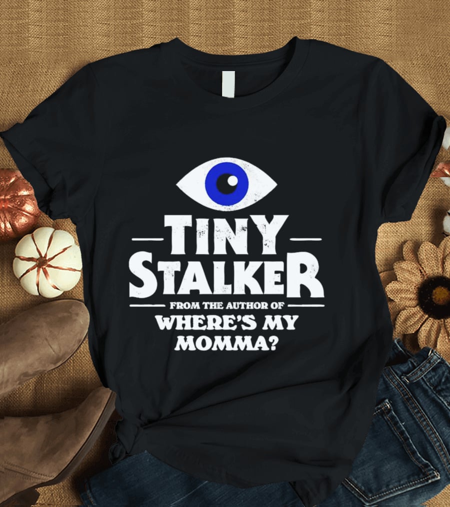 TINY STALKER FROM THE AUTHOR OF WHERE'S MY MOMMA BLUE EYE T-Shirt