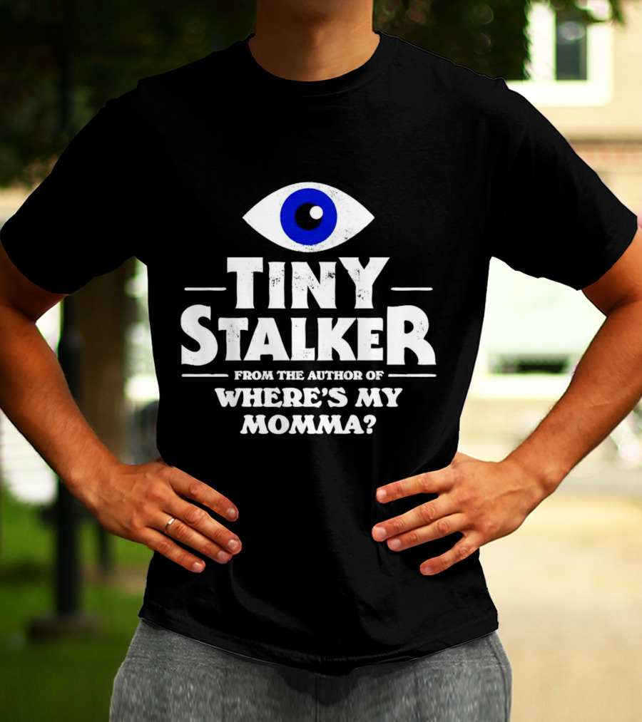 TINY STALKER FROM THE AUTHOR OF WHERE'S MY MOMMA BLUE EYE T-Shirt