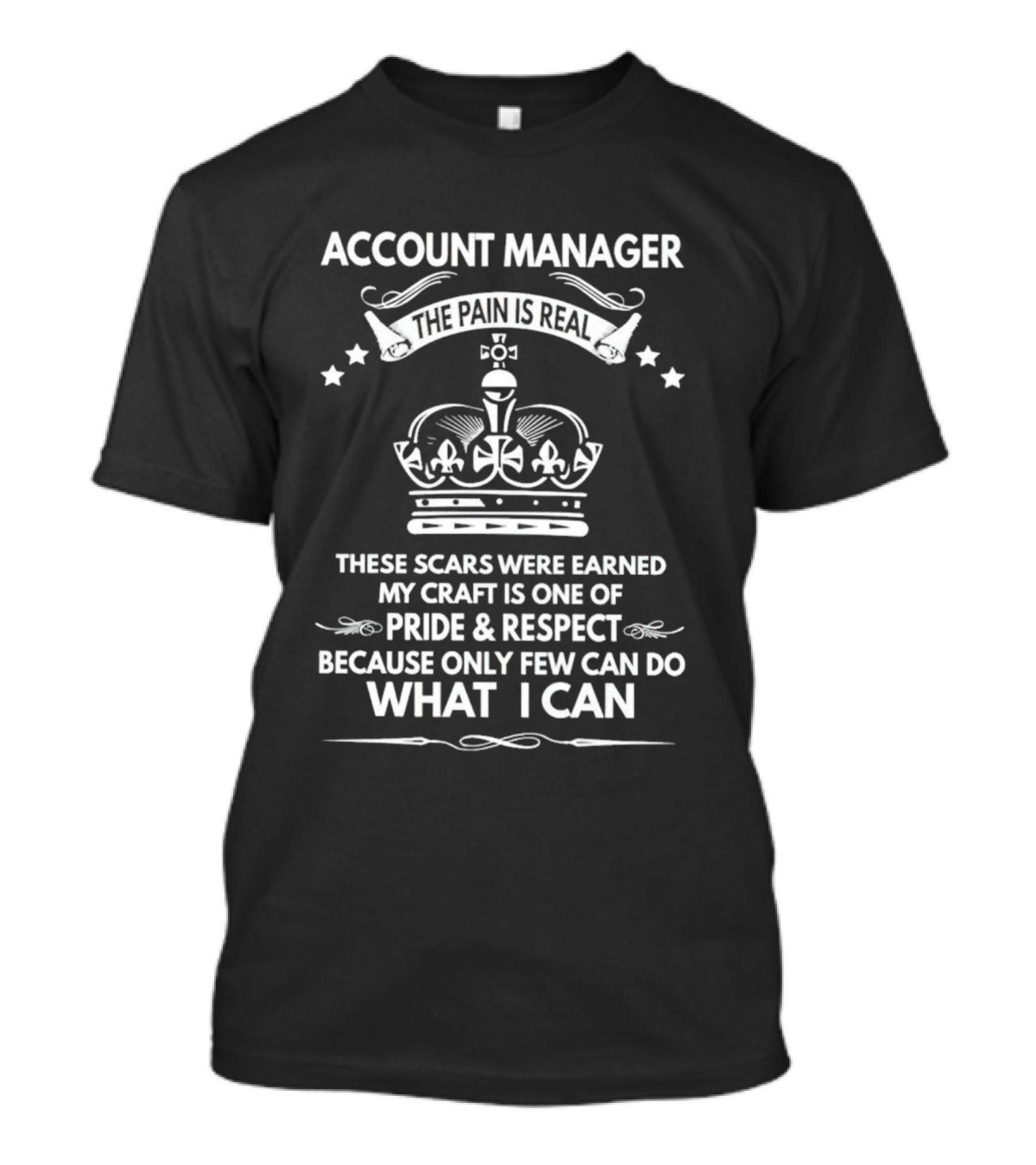 Account Manager The Pain Is Real Pride Respect Only Few Can Do What I Can T-Shirt