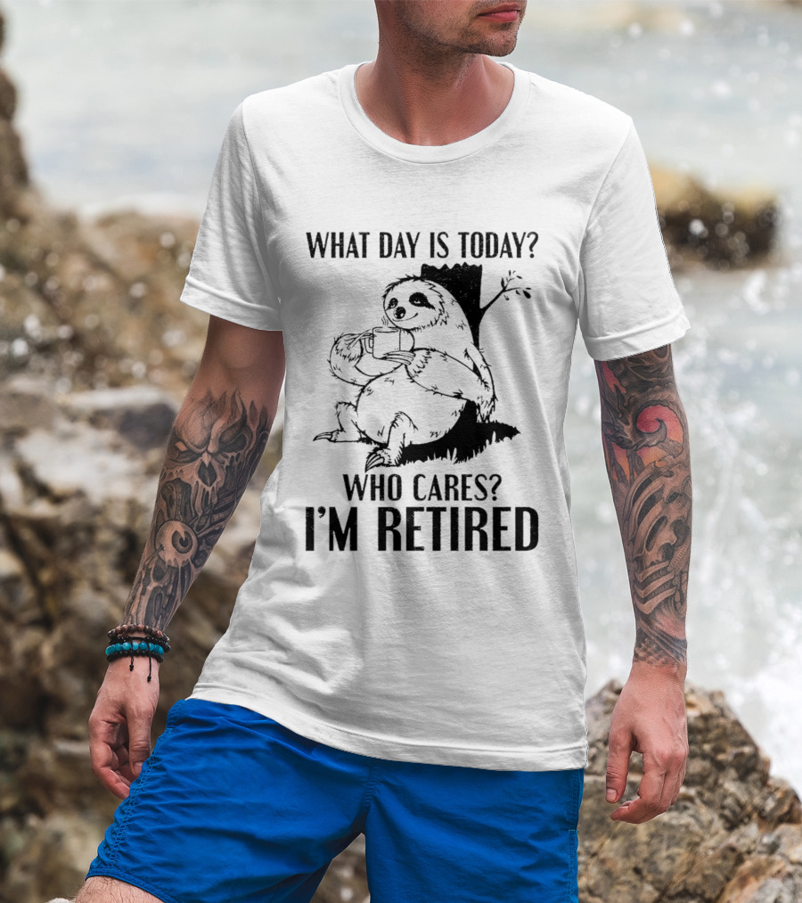 What Day Is Today Who Cares I'm Retired Sloth Relaxation T-Shirt