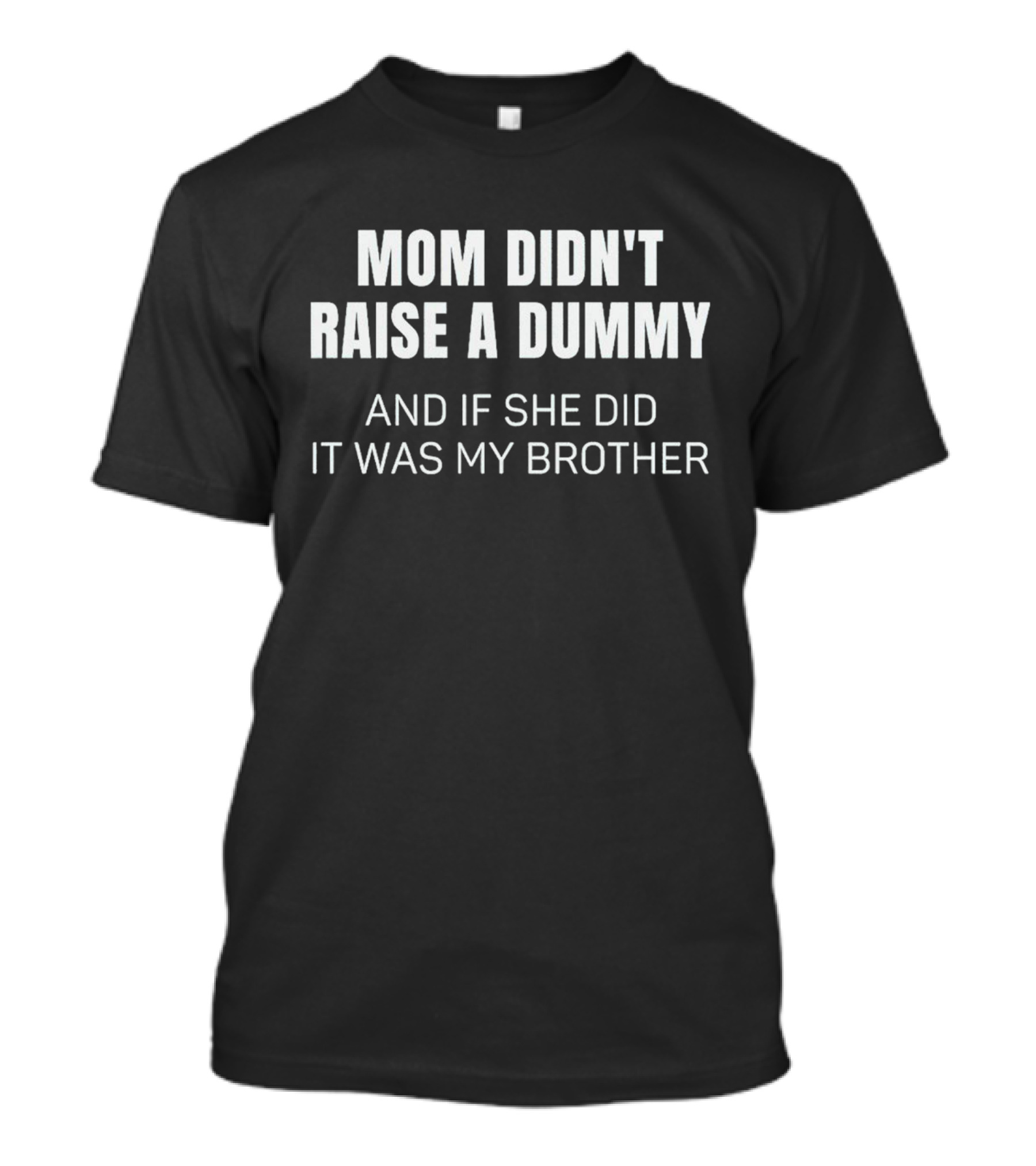 Mom Didn't Raise A Dummy Funny Brother Joke T-Shirt