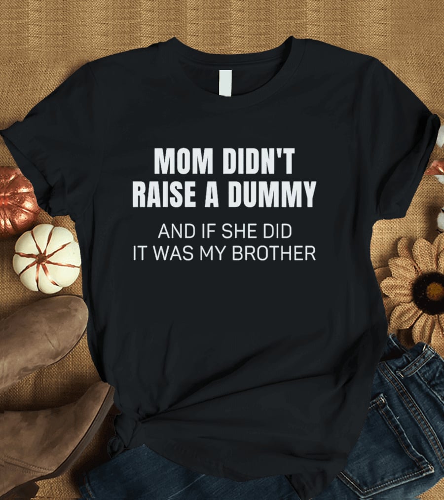 Mom Didn't Raise A Dummy Funny Brother Joke T-Shirt