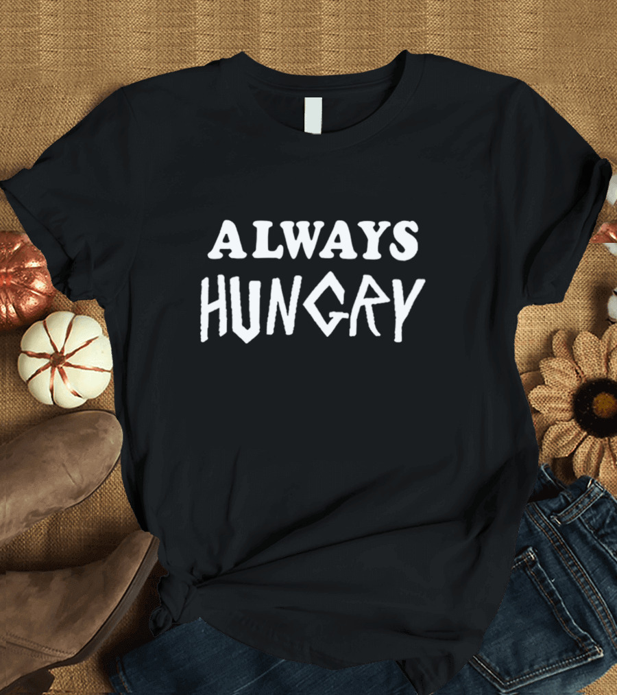 ALWAYS HUNGRY T-Shirt