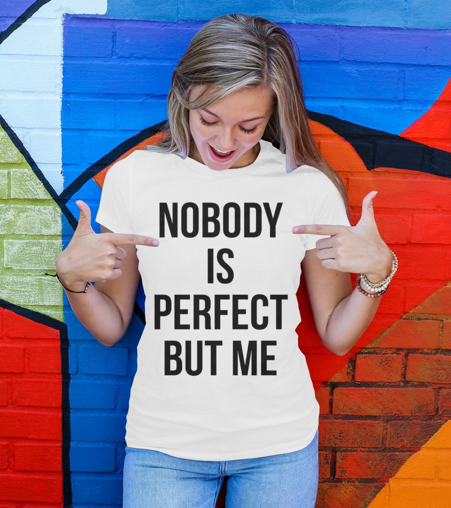 Nobody Is Perfect But Me T-Shirt