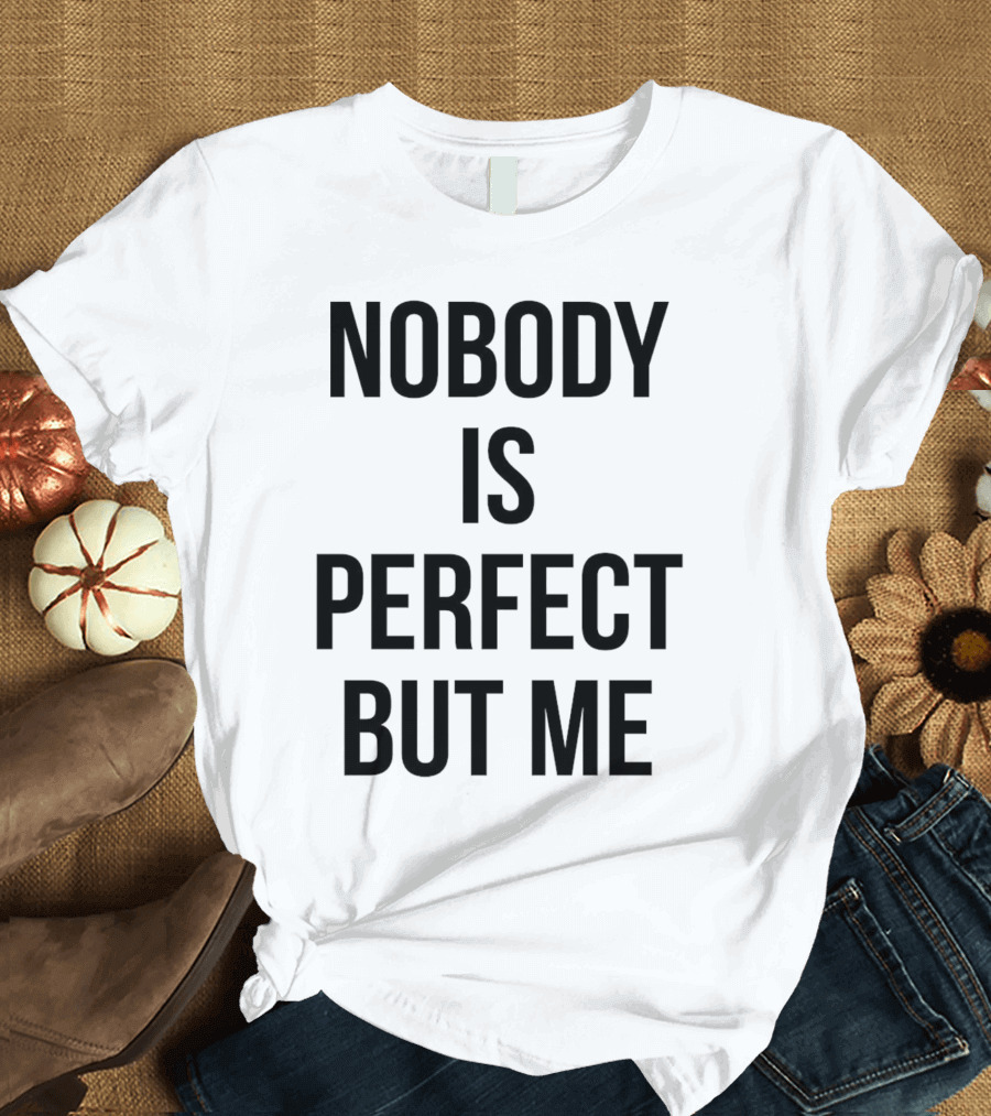 Nobody Is Perfect But Me T-Shirt