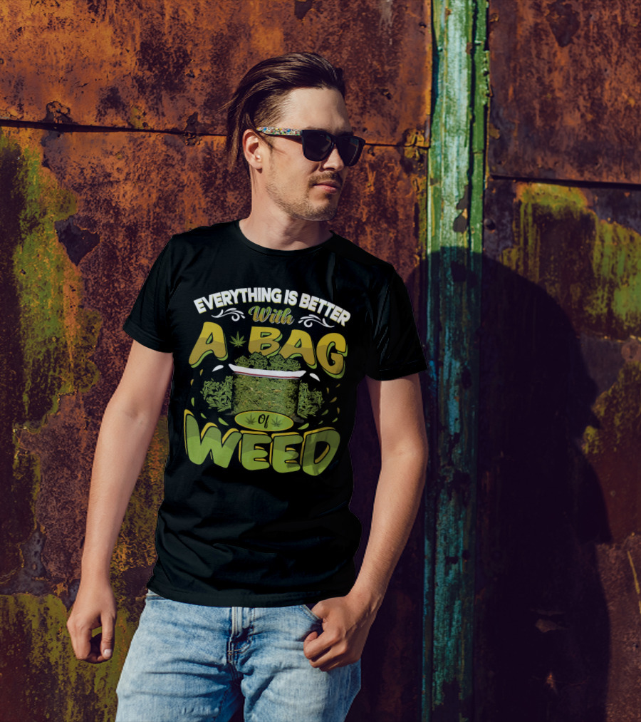 Everything Is Better With A Bag Of Weed Leafs Green Brown T-Shirt