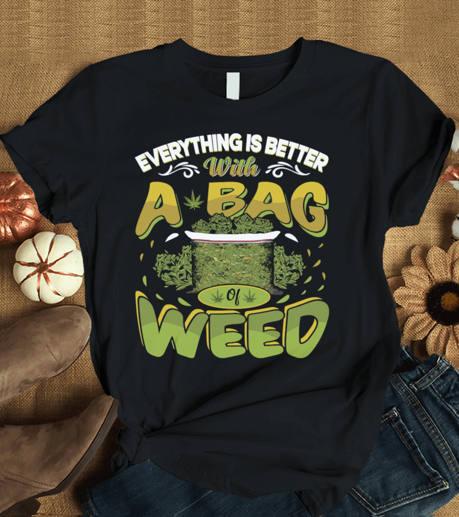 Everything Is Better With A Bag Of Weed Leafs Green Brown T-Shirt