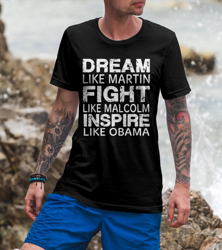 Dream Like Martin Fight Like Malcolm Inspire Like Obama T-Shirt