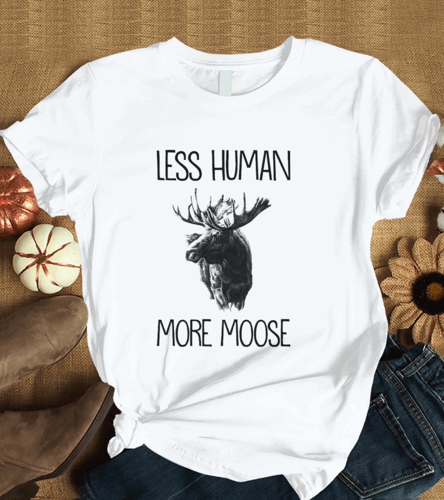 Less Human More Moose Text With Moose Image T-Shirt