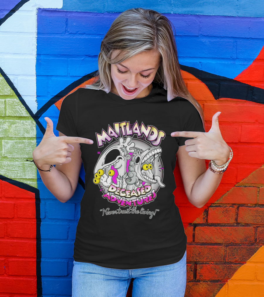 Maitlands Deceased Adventures Never Trust The Living T-Shirt