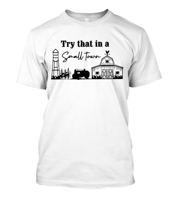 Try That In A Small Town Farm Water Tower Barn Tractor T-Shirt