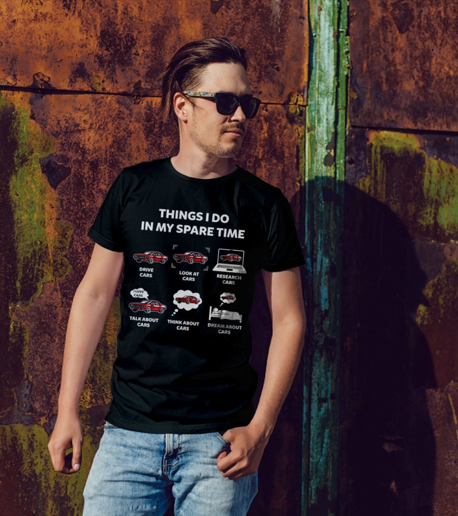Things I Do In My Spare Time Drive Look At Research Talk About Think About Dream About Cars T-Shirt