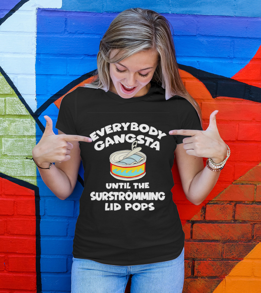 Everybody Gangsta Until The Surstromming Lid Pops Open Can T-Shirt