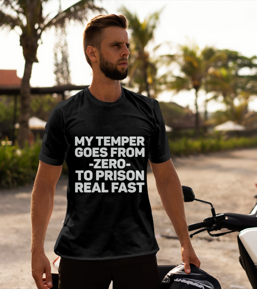 My Temper Goes From Zero To Prison Real Fast T-Shirt