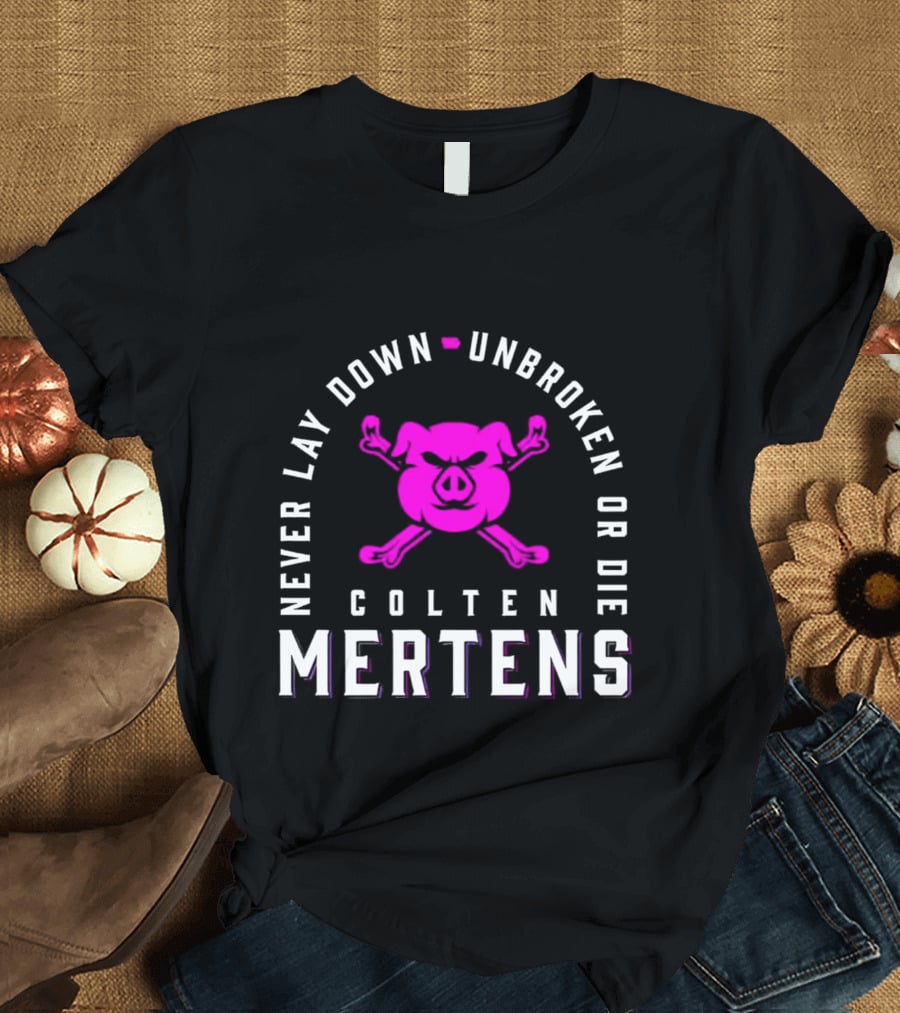 Never Lay Down Unbroken Or Die Colten Mertens Pig T-Shirt