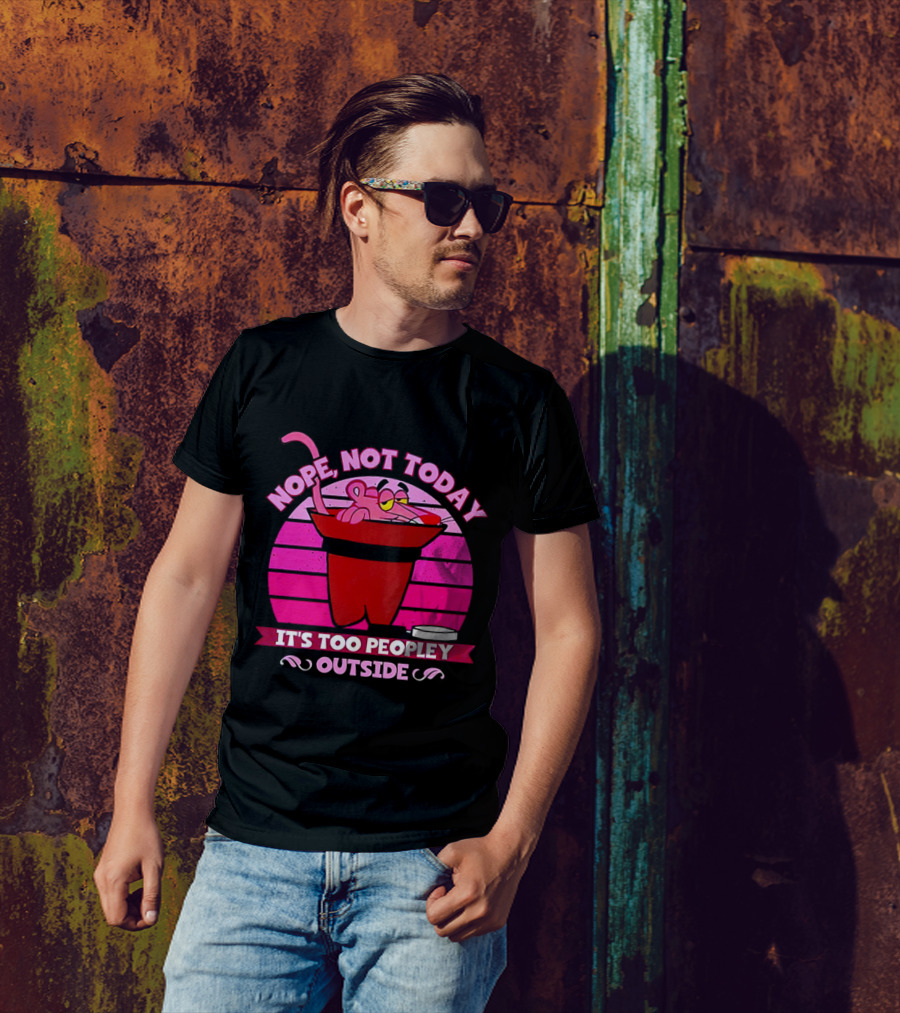 Nope Not Today It's Too Peopley Outside Pink Panther Cartoon Retro T-Shirt