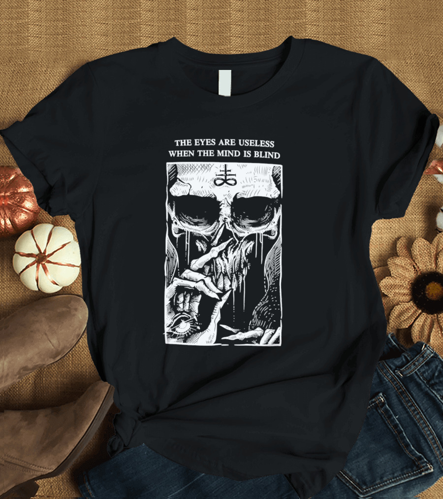 The Eyes Are Useless When The Mind Is Blind Skull With Occult Symbol And Eye In Hand T-Shirt