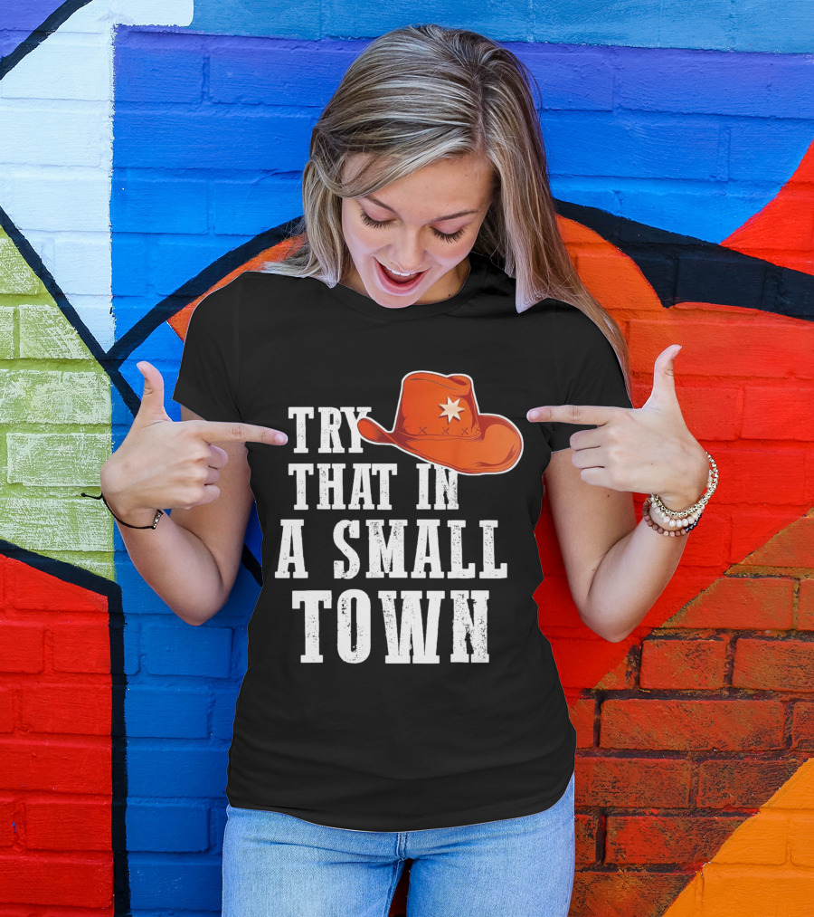 Try That In A Small Town Western Cowboy Hat T-Shirt