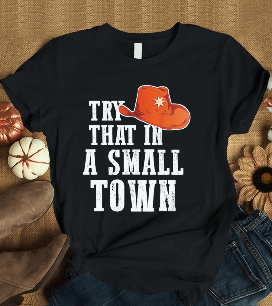 Try That In A Small Town Western Cowboy Hat T-Shirt