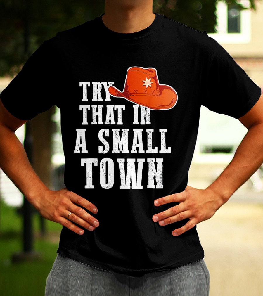 Try That In A Small Town Western Cowboy Hat T-Shirt