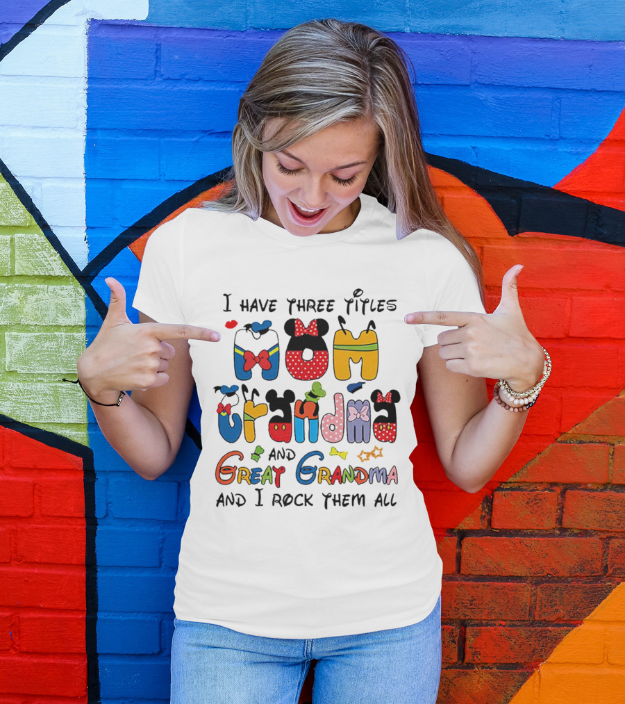 I Have Three Titles Mom Grandma Great Grandma I Rock Them All Disney-Inspired T-Shirt