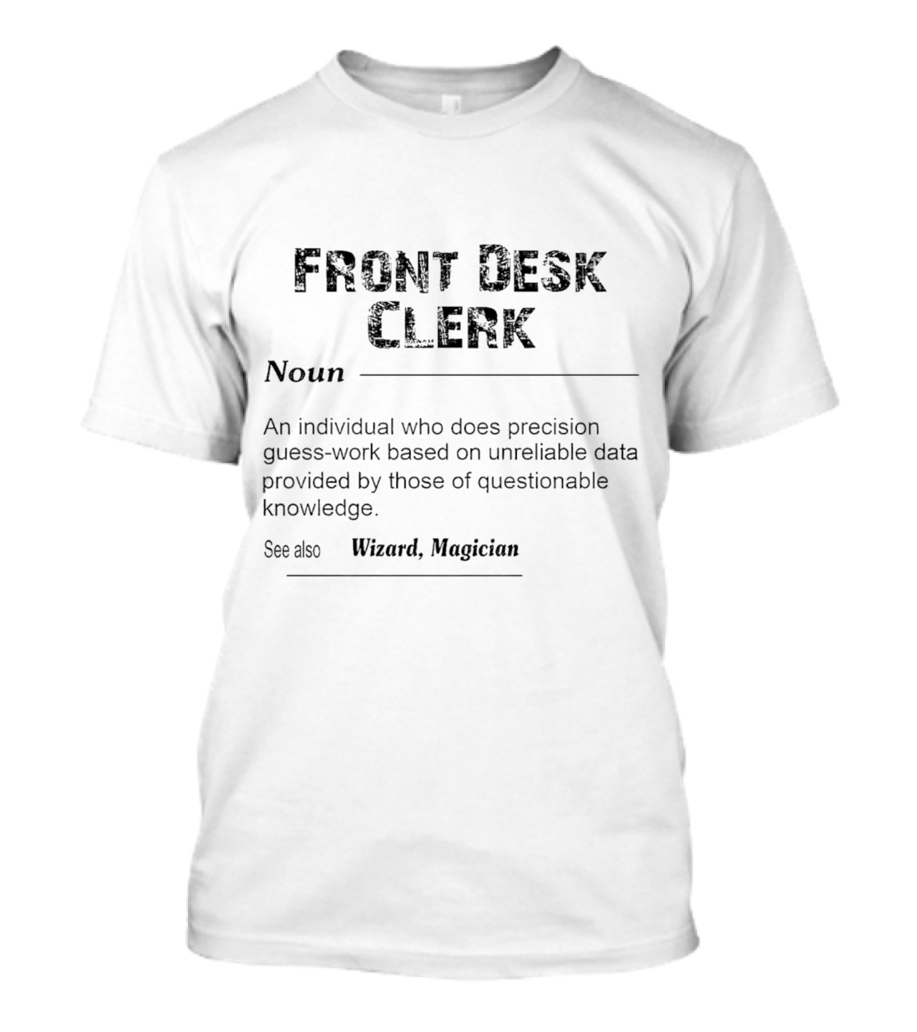 Front Desk Clerk Noun An Individual Who Does Precision Guesswork Based On Unreliable Data See Also Wizard Magician T-Shirt