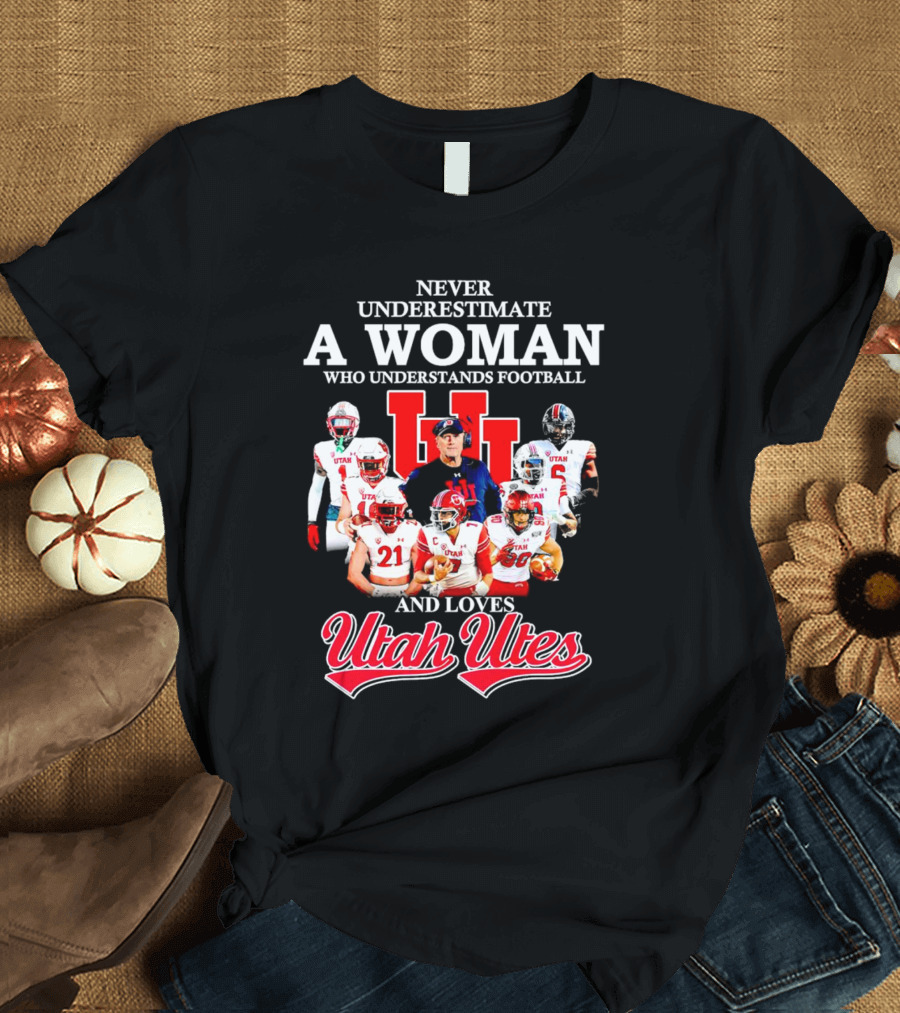 Never Underestimate A Woman Who Understands Football And Loves Utah Utes T-Shirt