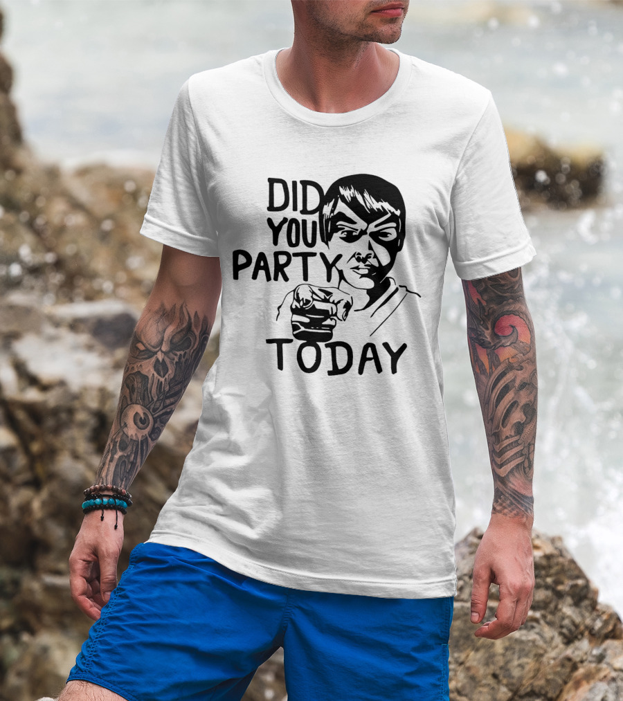 Did You Party Today Bold Face T-Shirt