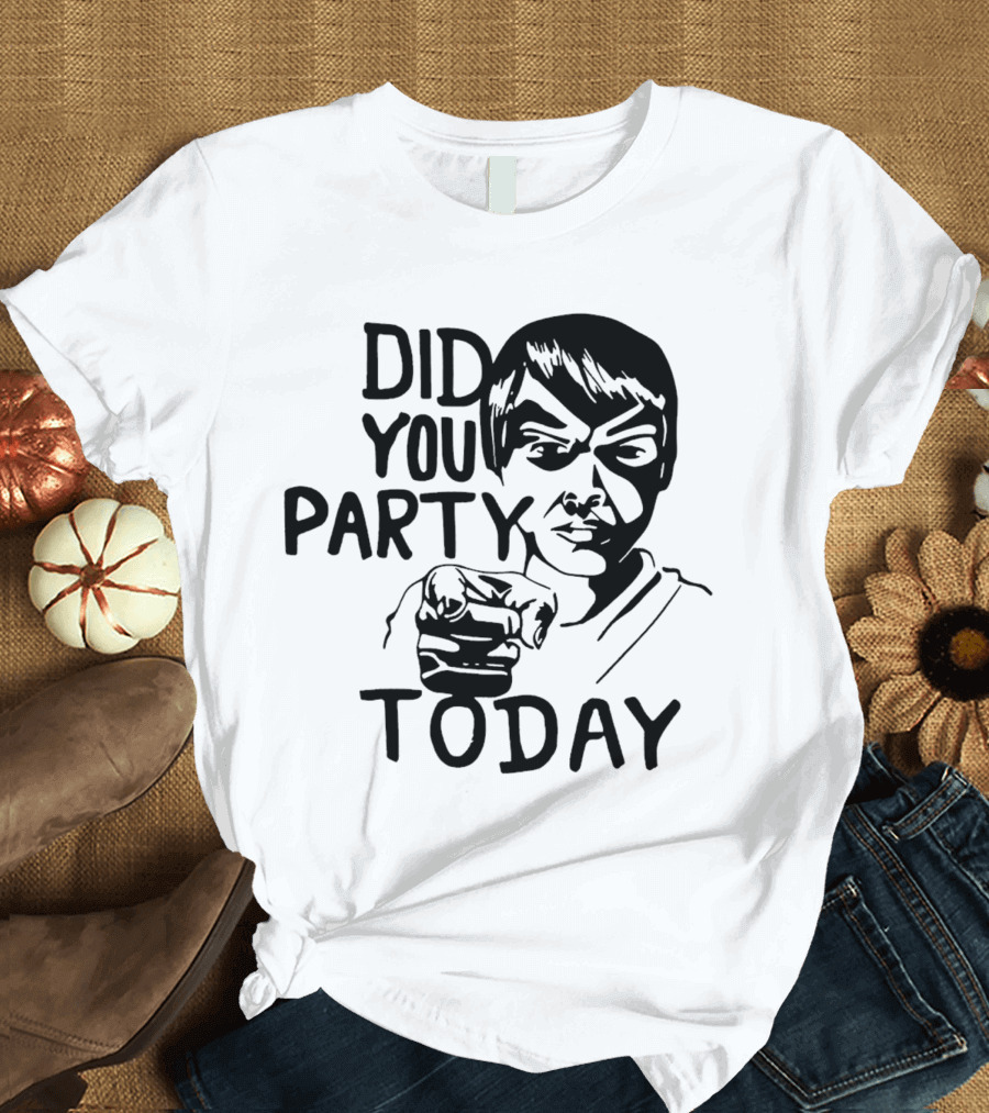 Did You Party Today Bold Face T-Shirt