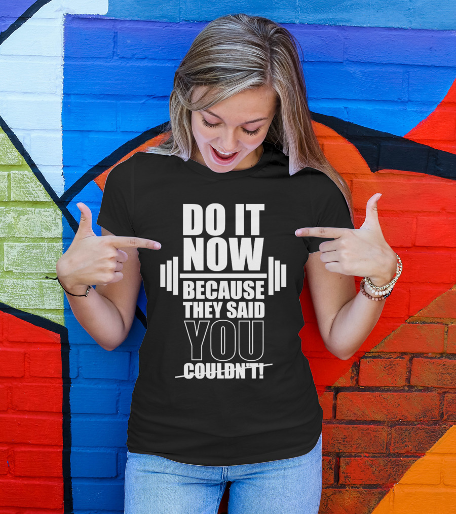 Do It Now Because They Said You Couldn't Motivational Weightlifting Typography T-Shirt