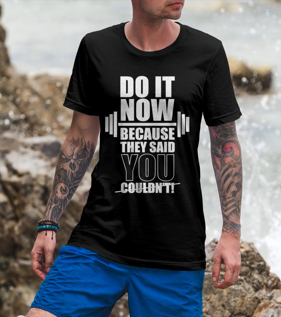 Do It Now Because They Said You Couldn't Motivational Weightlifting Typography T-Shirt